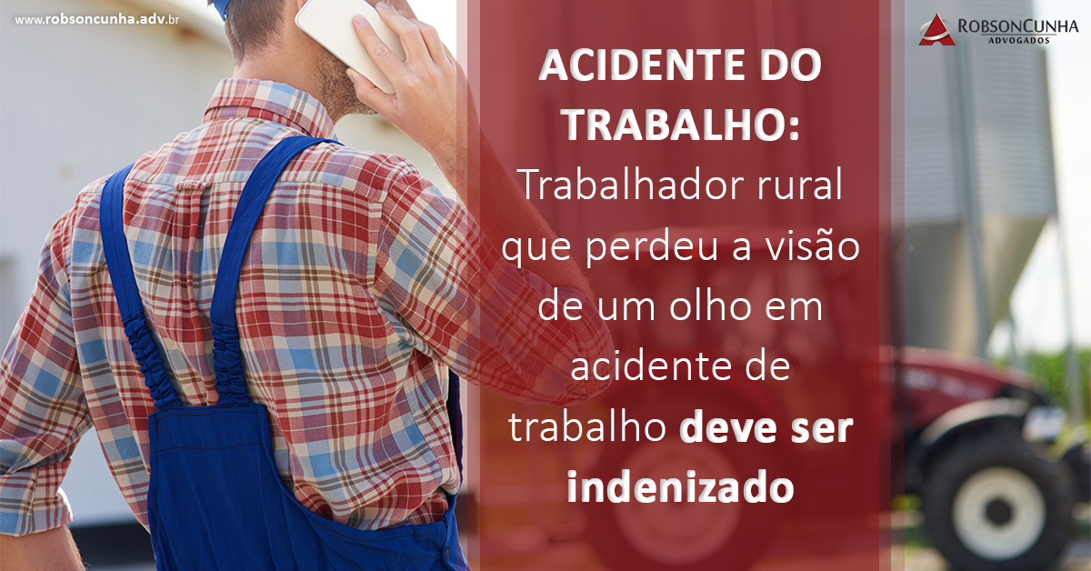 ACIDENTE DO TRABALHO: Trabalhador rural que perdeu a visão de um olho em acidente de trabalho deve ser indenizado