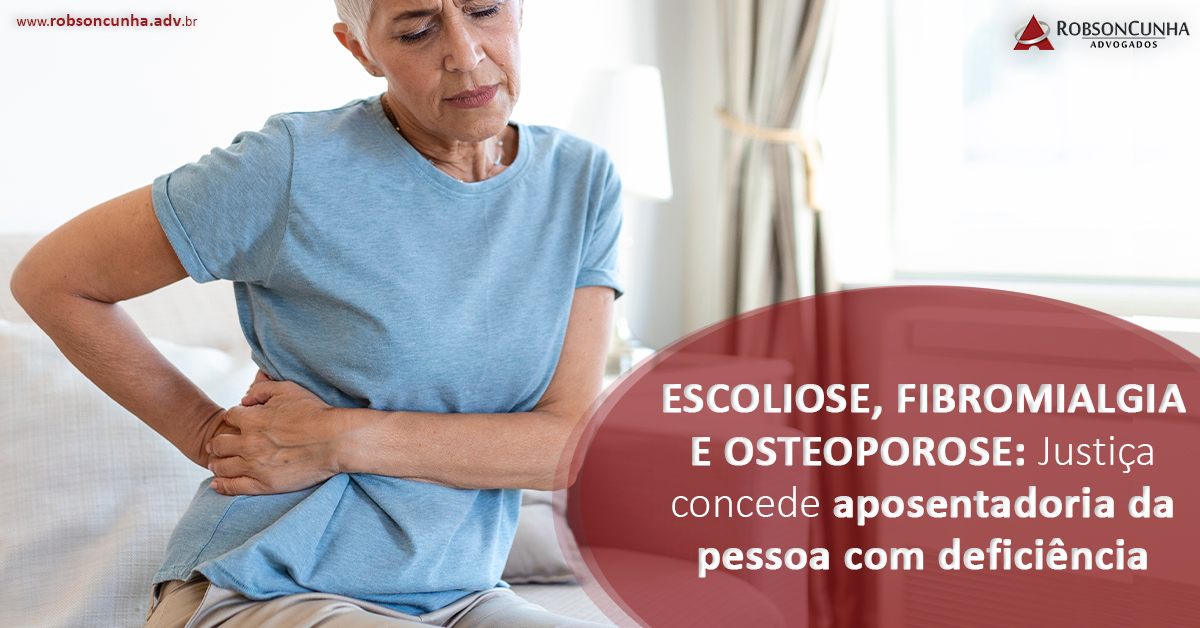 ESCOLIOSE, FIBROMIALGIA E OSTEOPOROSE: Justiça concede aposentadoria da pessoa com deficiência