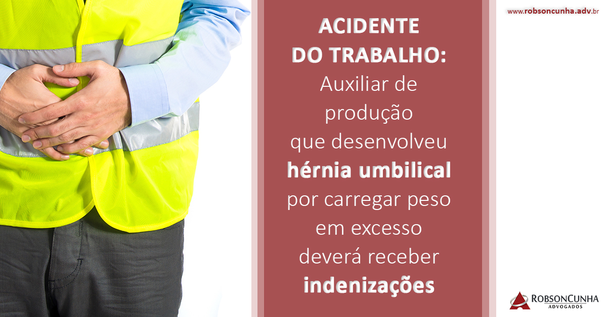 ACIDENTE DO TRABALHO: Auxiliar de produção que desenvolveu hérnia umbilical por carregar peso em excesso deverá receber indenizações