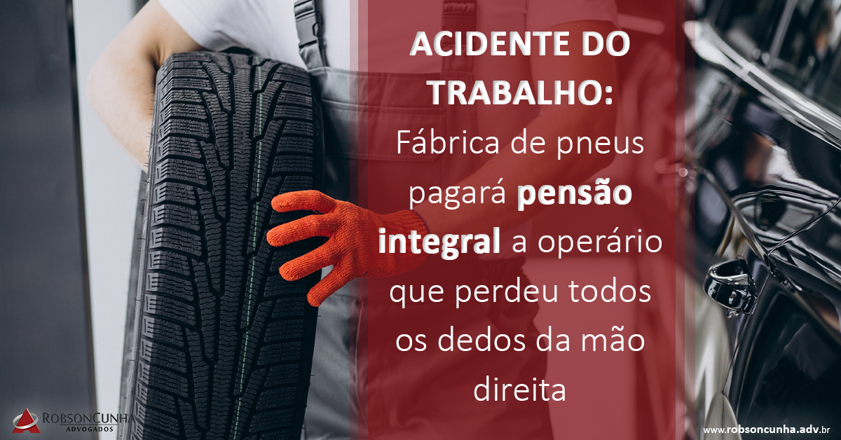 ACIDENTE DO TRABALHO: Fábrica de pneus pagará pensão integral a operário que perdeu todos os dedos da mão direita