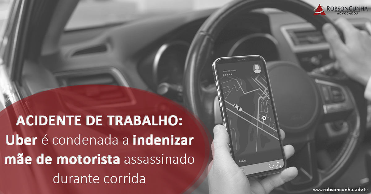 ACIDENTE DE TRABALHO: Uber é condenada a indenizar mãe de motorista assassinado durante corrida

