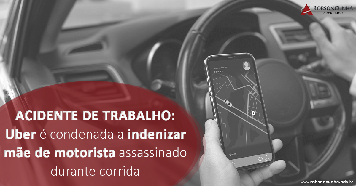 ACIDENTE DE TRABALHO: Uber é condenada a indenizar mãe de motorista assassinado durante corrida
