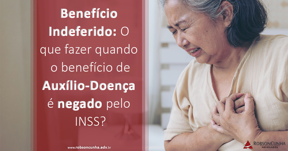Benefício Indeferido: O que fazer quando o benefício de Auxílio-Doença é negado pelo INSS? 