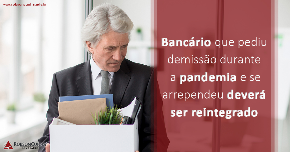 Bancário que pediu demissão durante a pandemia e se arrependeu deverá ser reintegrado