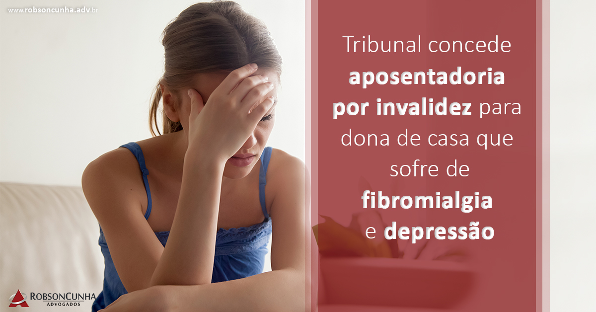 Previdenciário INSS: Tribunal concede aposentadoria por invalidez para dona de casa que sofre de fibromialgia e depressão