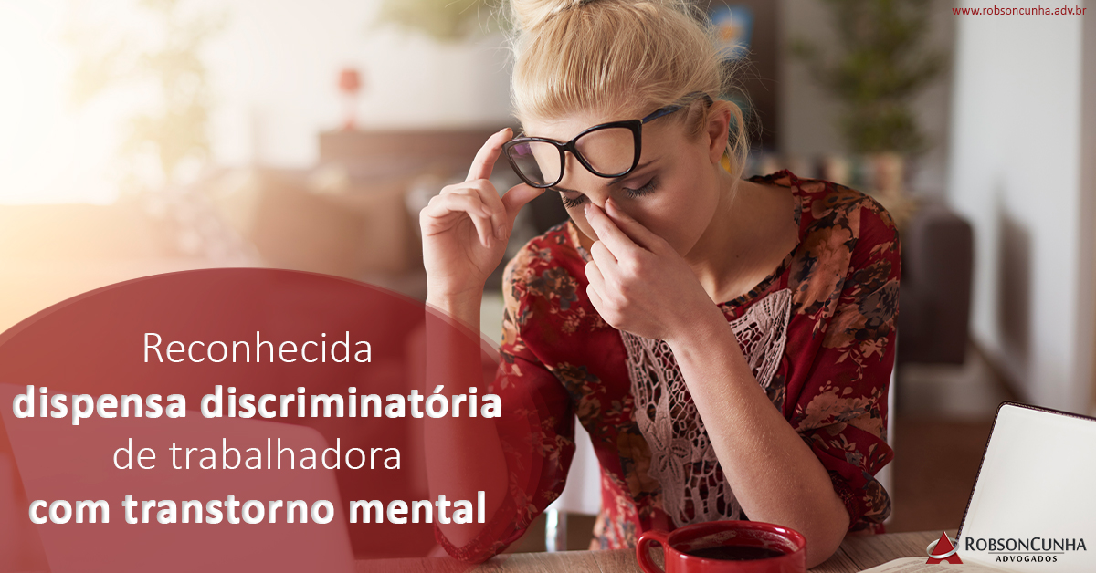 Reconhecida dispensa discriminatória de trabalhadora com transtorno mental