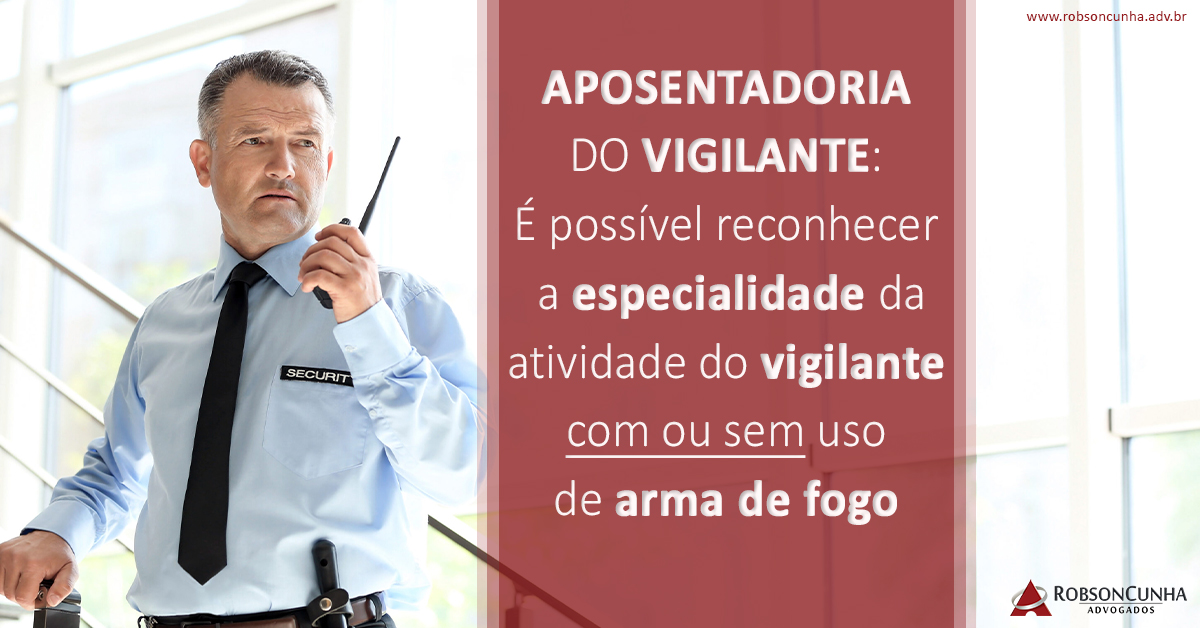 APOSENTADORIA DO VIGILANTE: É possível reconhecer a especialidade da atividade do vigilante com ou sem uso de arma de fogo