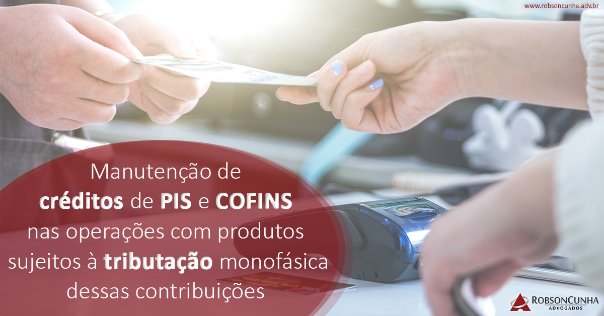 DIREITO TRIBUTÁRIO: Manutenção de créditos de PIS e COFINS nas operações com produtos sujeitos à tributação monofásica dessas contribuições
