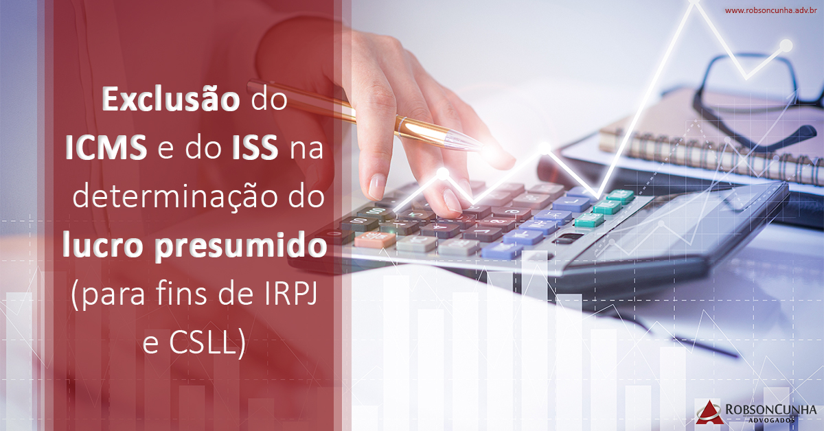 DIREITO TRIBUTÁRIO: Exclusão do ICMS e do ISS na determinação do lucro presumido (para fins de IRPJ e CSLL)