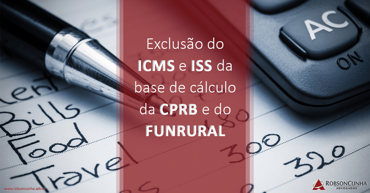 DIREITO TRIBUTÁRIO: Exclusão do ICMS e ISS da base de cálculo da CPRB e do FUNRURAL