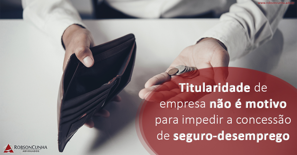 Titularidade de empresa não é motivo para impedir a concessão de seguro-desemprego