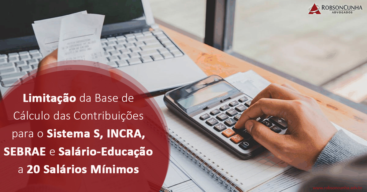 DIREITO TRIBUTÁRIO: Limitação da Base de Cálculo das Contribuições para o Sistema S, INCRA, SEBRAE e Salário-Educação a 20 Salários Mínimos 