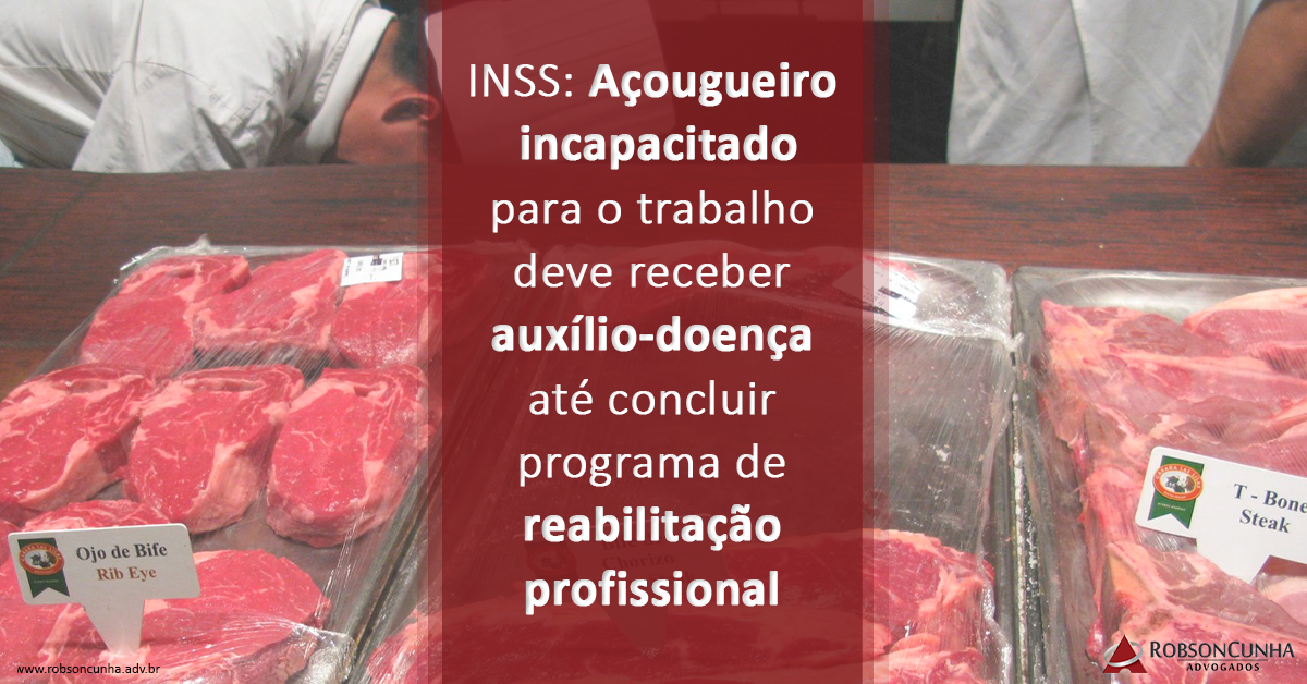 INSS: Açougueiro incapacitado para o trabalho deve receber auxílio-doença até concluir programa de reabilitação profissional