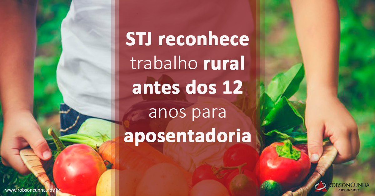 STJ reconhece trabalho rural antes dos 12 anos para aposentadoria
