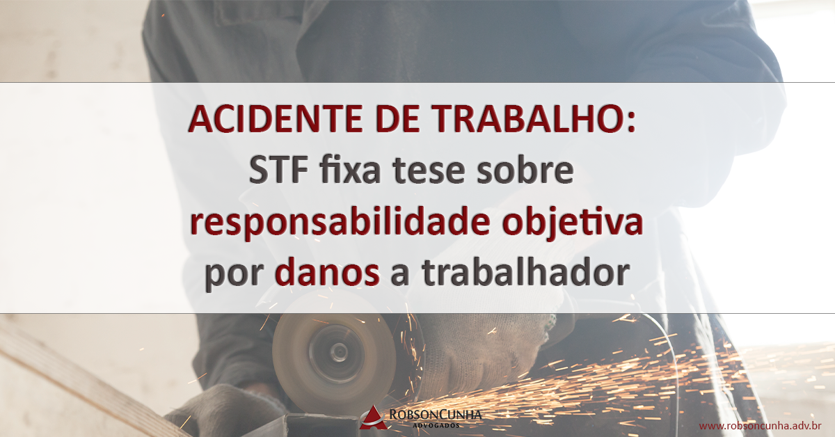 ACIDENTE DE TRABALHO: STF fixa tese sobre responsabilidade objetiva por danos a trabalhador