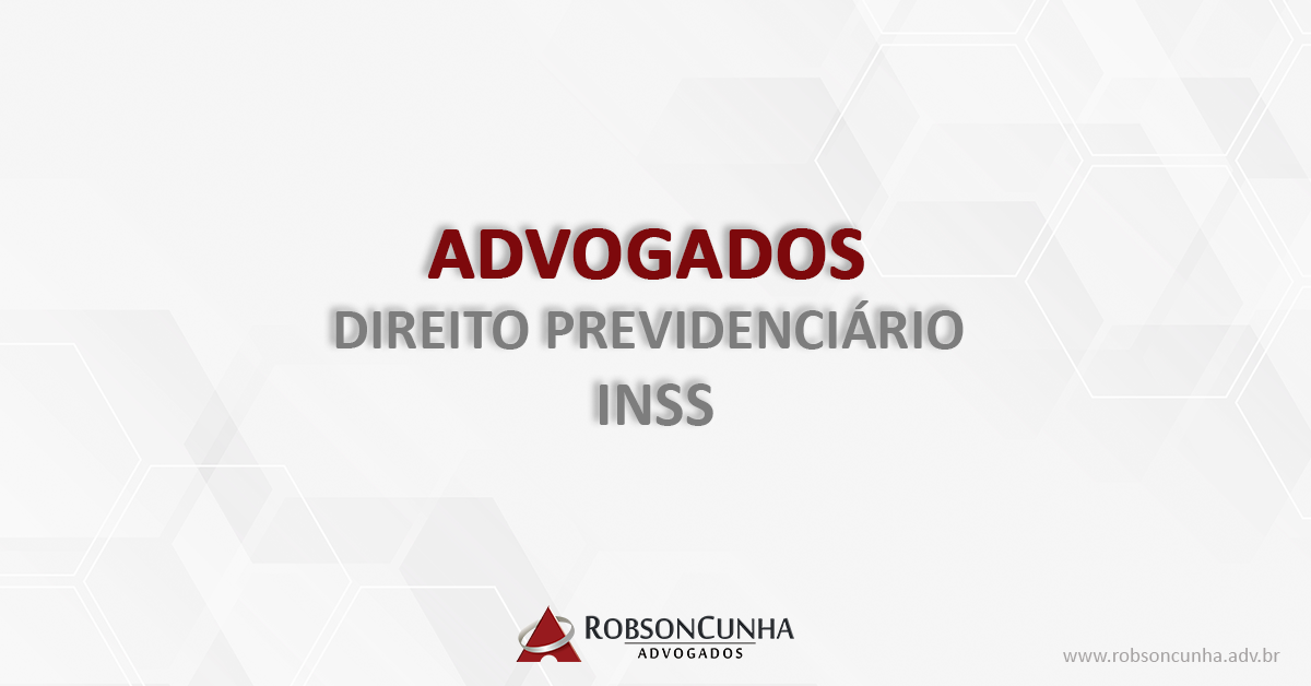 ADVOGADOS DIREITO PREVIDENCIÁRIO INSS - RCA - ROBSON CUNHA ADVOGADOS