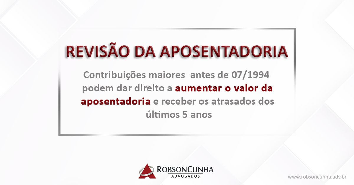 REVISÃO DA APOSENTADORIA INSS: Quem teve contribuições maiores antes de julho de 1994 pode ter direito a aumentar o valor da aposentadoria e receber os atrasados dos últimos 5 anos