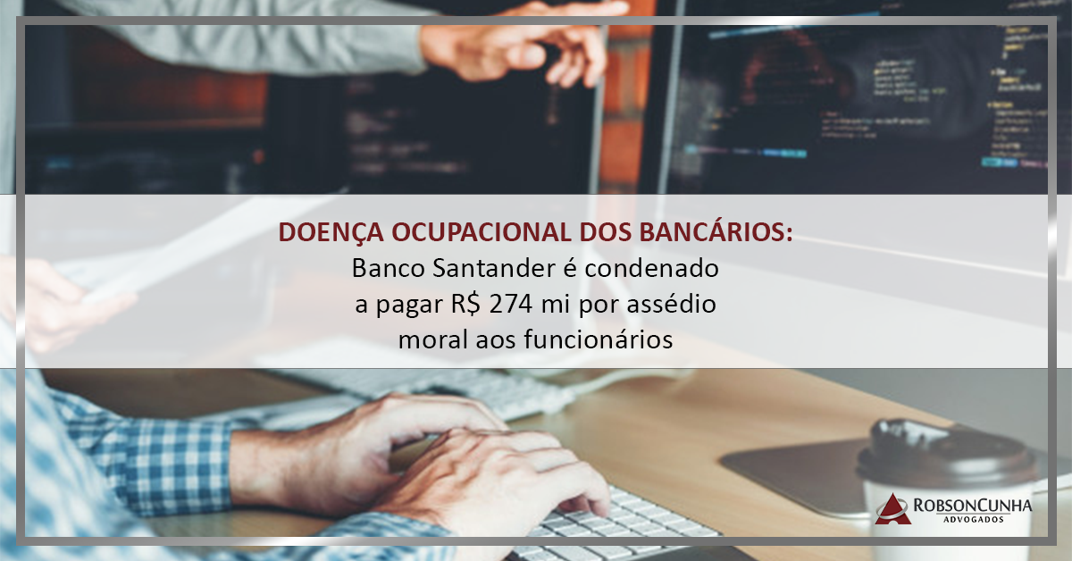 DOENÇA OCUPACIONAL DOS BANCÁRIOS: Banco Santander é condenado a pagar R$ 274 mi por assédio moral aos funcionários