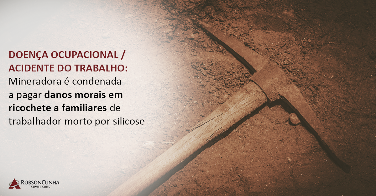 DOENÇA OCUPACIONAL / ACIDENTE DO TRABALHO:  Mineradora é condenada a pagar danos morais em ricochete a familiares de trabalhador morto por silicose