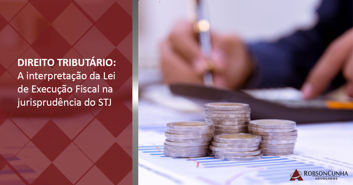 DIREITO TRIBUTÁRIO: A interpretação da Lei de Execução Fiscal na jurisprudência do STJ