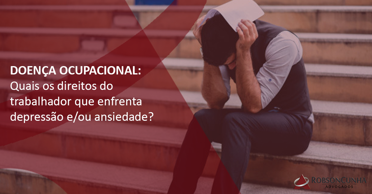 DOENÇA OCUPACIONAL: Quais os direitos do trabalhador que enfrenta depressão e/ou ansiedade?