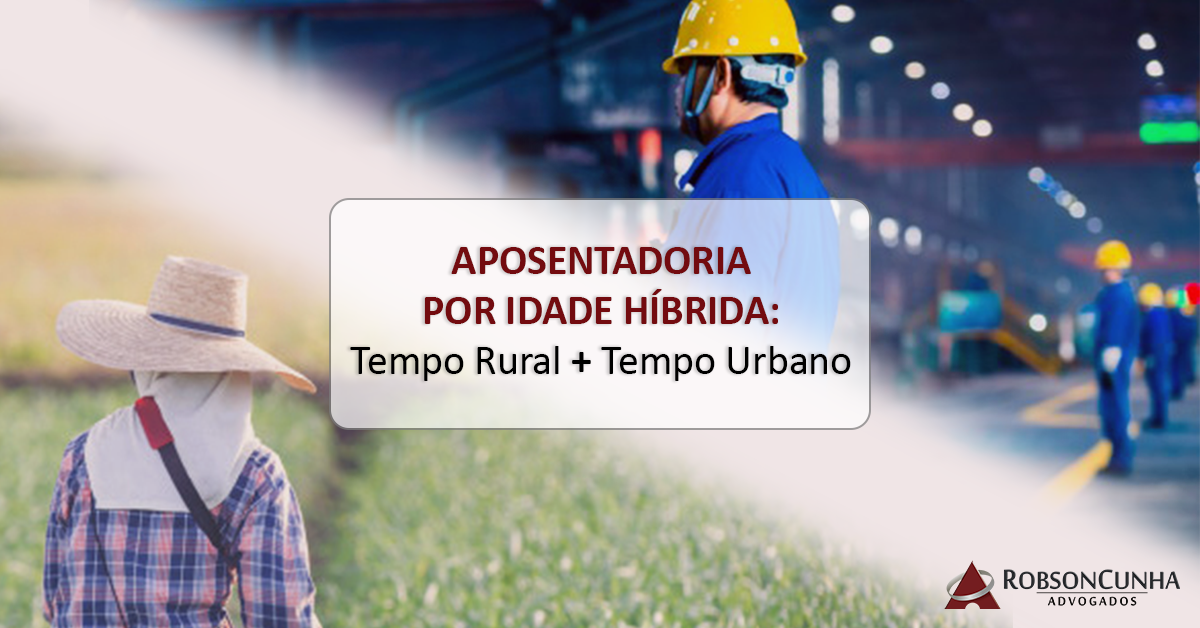 APOSENTADORIA POR IDADE COM TEMPO RURAL E URBANO: Trabalho rural remoto exercido antes de 1991 pode ser computado para aposentadoria híbrida por idade