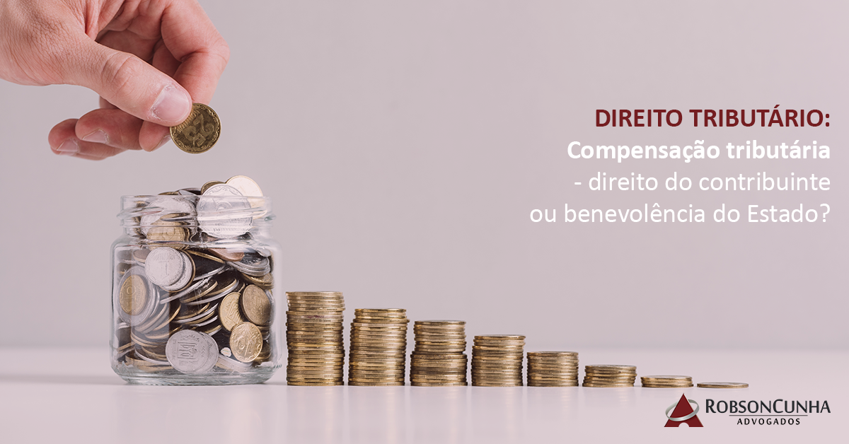 DIREITO TRIBUTÁRIO: Compensação tributária – direito do contribuinte ou benevolência do Estado?