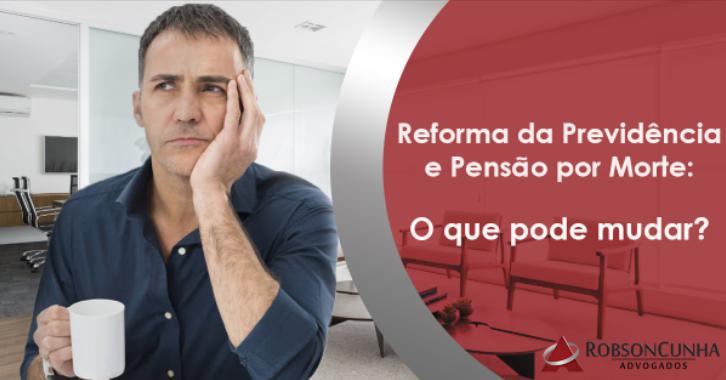 Reforma da Previdência e a Pensão por morte: Se aprovada, o que vai mudar?